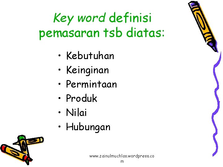 Key word definisi pemasaran tsb diatas: • • • Kebutuhan Keinginan Permintaan Produk Nilai