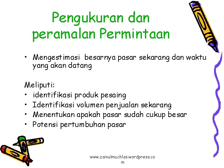 Pengukuran dan peramalan Permintaan • Mengestimasi besarnya pasar sekarang dan waktu yang akan datang