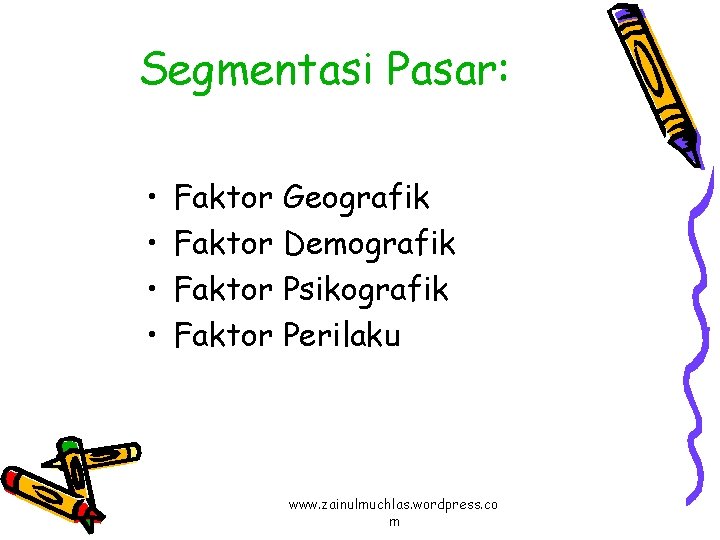 Segmentasi Pasar: • • Faktor Geografik Faktor Demografik Faktor Psikografik Faktor Perilaku www. zainulmuchlas.