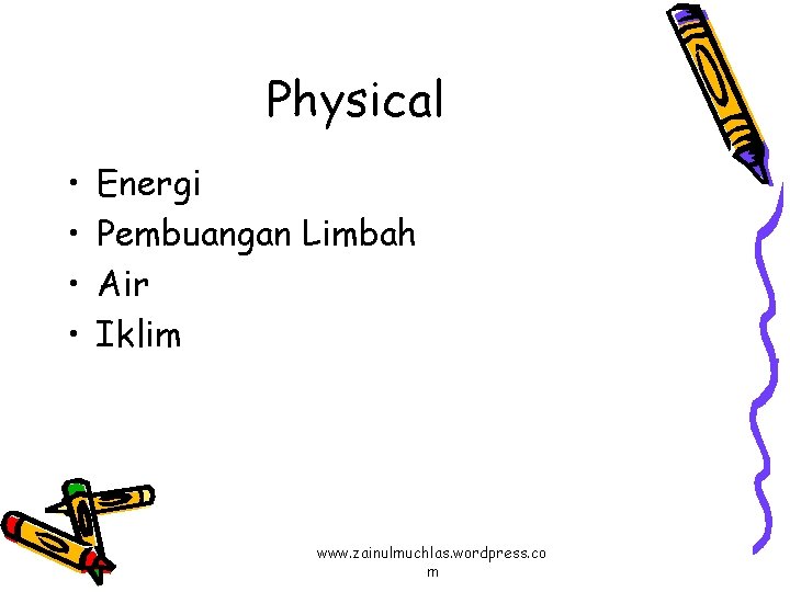 Physical • • Energi Pembuangan Limbah Air Iklim www. zainulmuchlas. wordpress. co m 