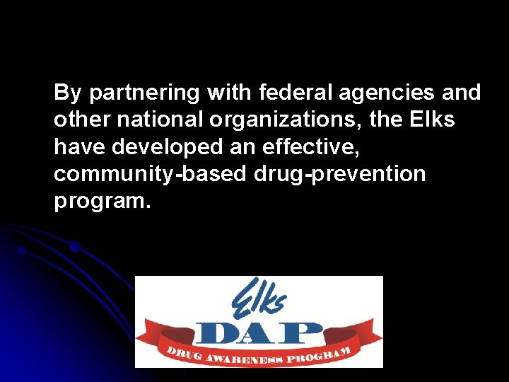 By partnering with federal agencies and other national organizations, the Elks have developed an