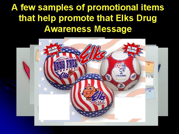 A few samples of promotional items that help promote that Elks Drug Awareness Message