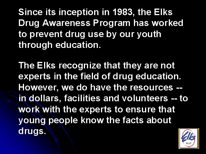  Since its inception in 1983, the Elks Drug Awareness Program has worked to