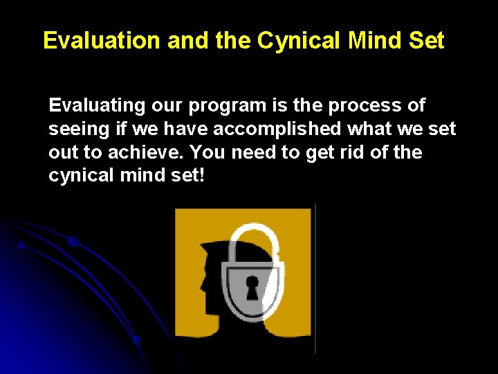 Evaluation and the Cynical Mind Set Evaluating our program is the process of seeing