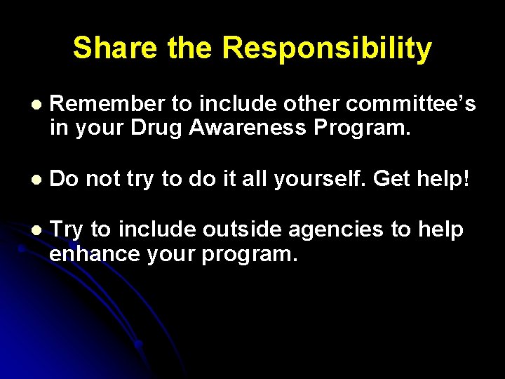 Share the Responsibility l Remember to include other committee’s in your Drug Awareness Program.