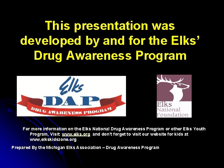 This presentation was developed by and for the Elks’ Drug Awareness Program For more