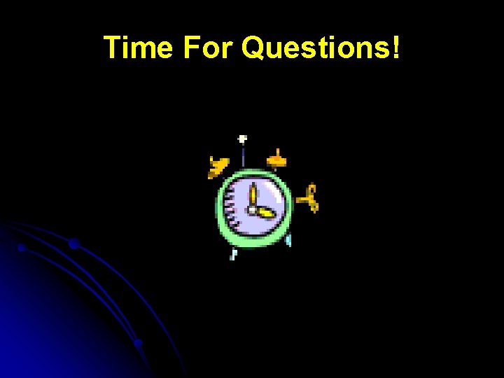 Time For Questions! 