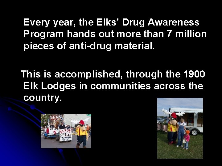  Every year, the Elks’ Drug Awareness Program hands out more than 7 million