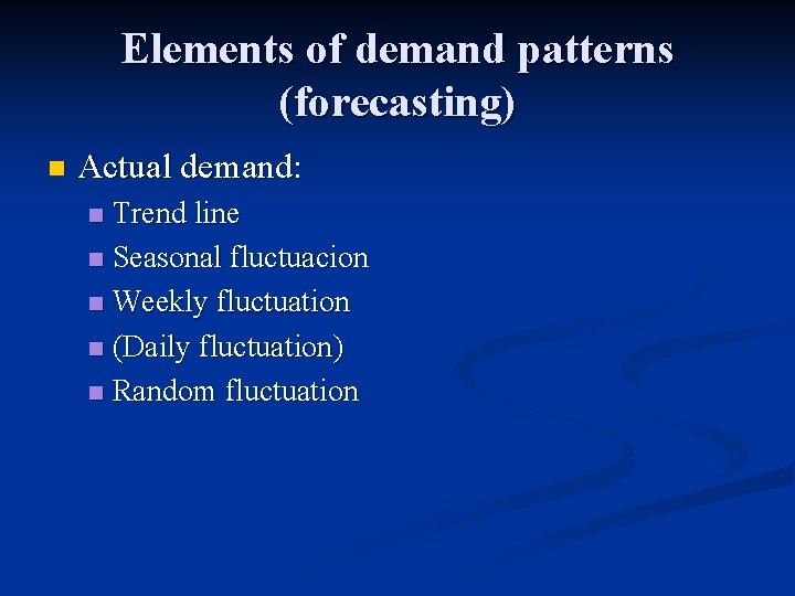 Elements of demand patterns (forecasting) n Actual demand: Trend line n Seasonal fluctuacion n