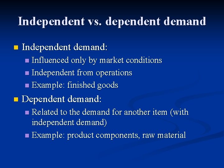 Independent vs. dependent demand n Independent demand: Influenced only by market conditions n Independent