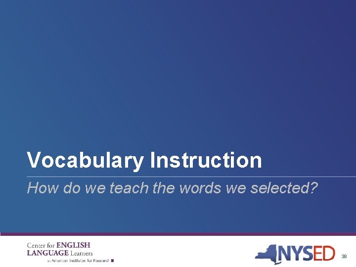 Vocabulary Instruction How do we teach the words we selected? 38 