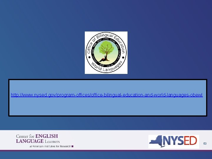 http: //www. nysed. gov/program-offices/office-bilingual-education-and-world-languages-obewl 53 