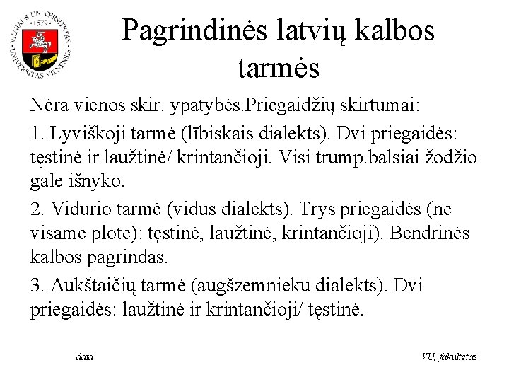 Pagrindinės latvių kalbos tarmės Nėra vienos skir. ypatybės. Priegaidžių skirtumai: 1. Lyviškoji tarmė (lībiskais