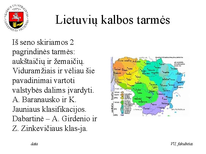 Lietuvių kalbos tarmės Iš seno skiriamos 2 pagrindinės tarmės: aukštaičių ir žemaičių. Viduramžiais ir
