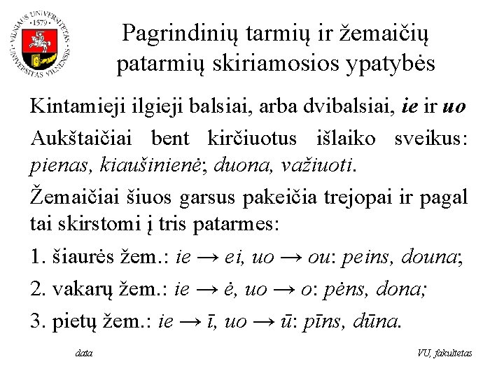 Pagrindinių tarmių ir žemaičių patarmių skiriamosios ypatybės Kintamieji ilgieji balsiai, arba dvibalsiai, ie ir