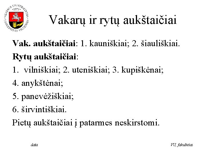 Vakarų ir rytų aukštaičiai Vak. aukštaičiai: 1. kauniškiai; 2. šiauliškiai. Rytų aukštaičiai: 1. vilniškiai;