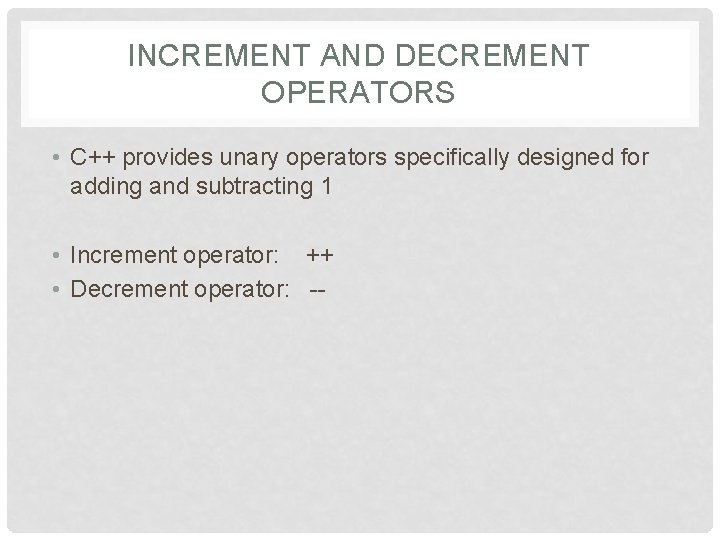 INCREMENT AND DECREMENT OPERATORS • C++ provides unary operators specifically designed for adding and