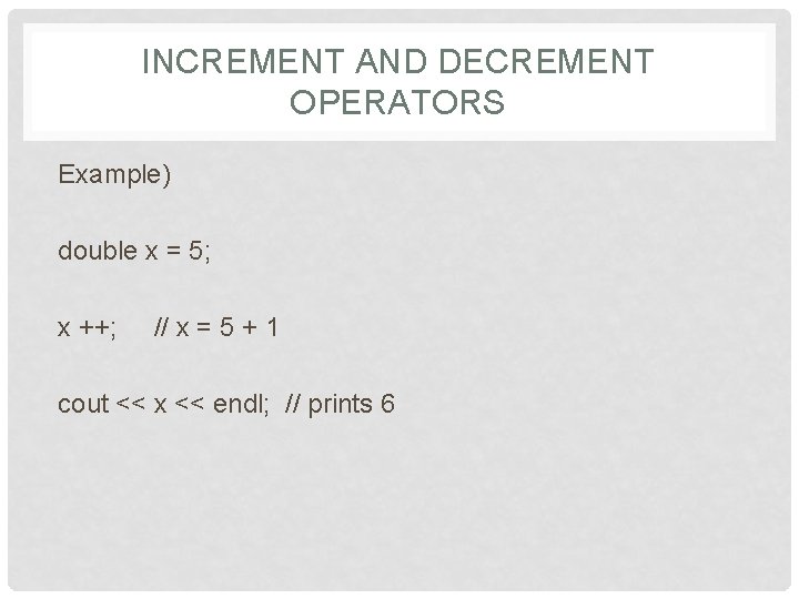 INCREMENT AND DECREMENT OPERATORS Example) double x = 5; x ++; // x =
