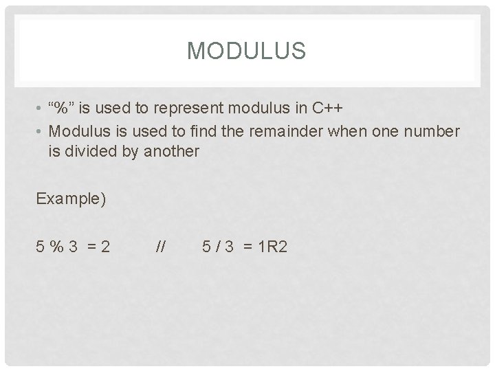 MODULUS • “%” is used to represent modulus in C++ • Modulus is used