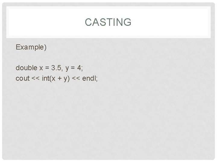 CASTING Example) double x = 3. 5, y = 4; cout << int(x +