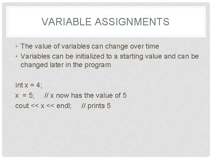 VARIABLE ASSIGNMENTS • The value of variables can change over time • Variables can