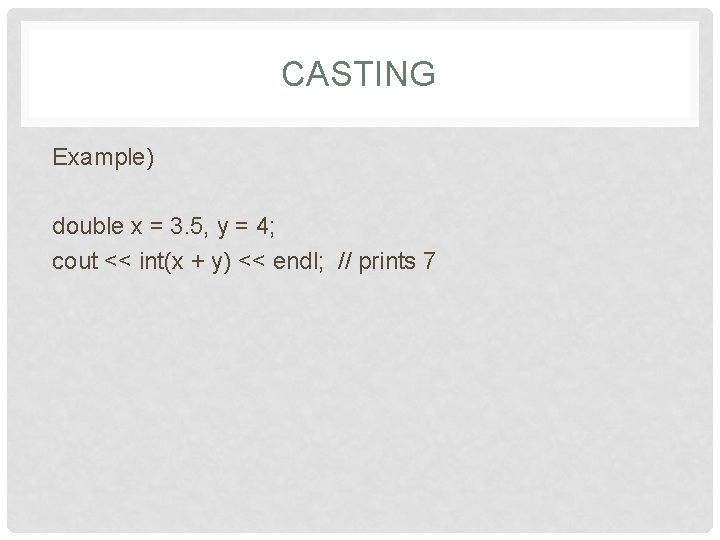 CASTING Example) double x = 3. 5, y = 4; cout << int(x +