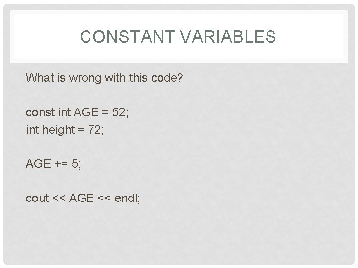 CONSTANT VARIABLES What is wrong with this code? const int AGE = 52; int