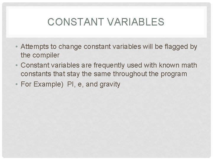 CONSTANT VARIABLES • Attempts to change constant variables will be flagged by the compiler