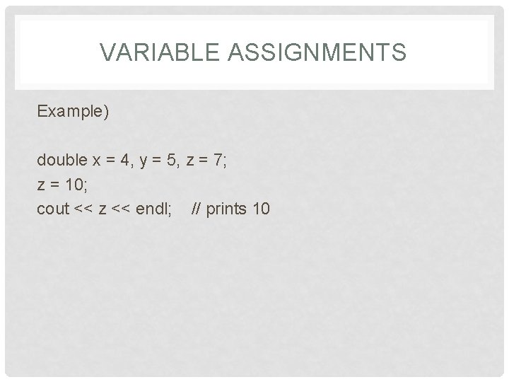 VARIABLE ASSIGNMENTS Example) double x = 4, y = 5, z = 7; z