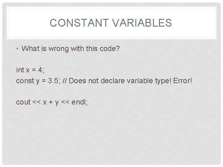 CONSTANT VARIABLES • What is wrong with this code? int x = 4; const