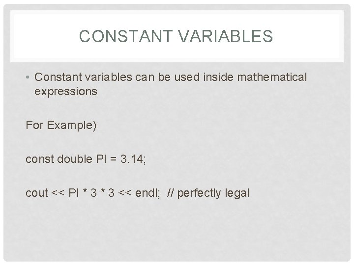 CONSTANT VARIABLES • Constant variables can be used inside mathematical expressions For Example) const