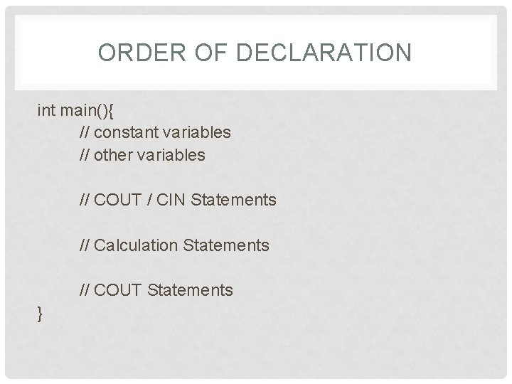 ORDER OF DECLARATION int main(){ // constant variables // other variables // COUT /