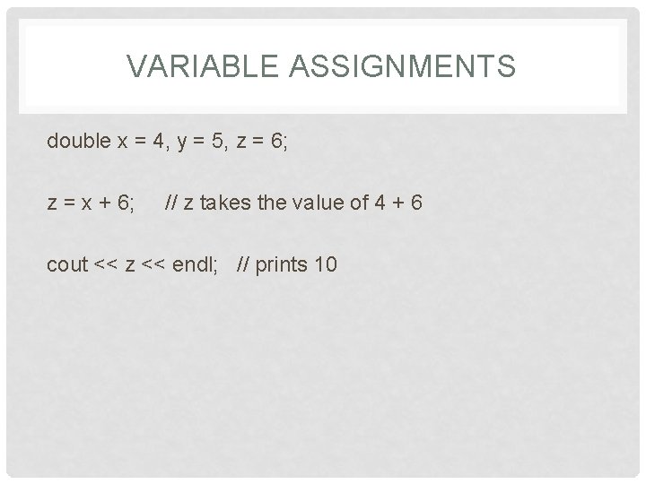 VARIABLE ASSIGNMENTS double x = 4, y = 5, z = 6; z =