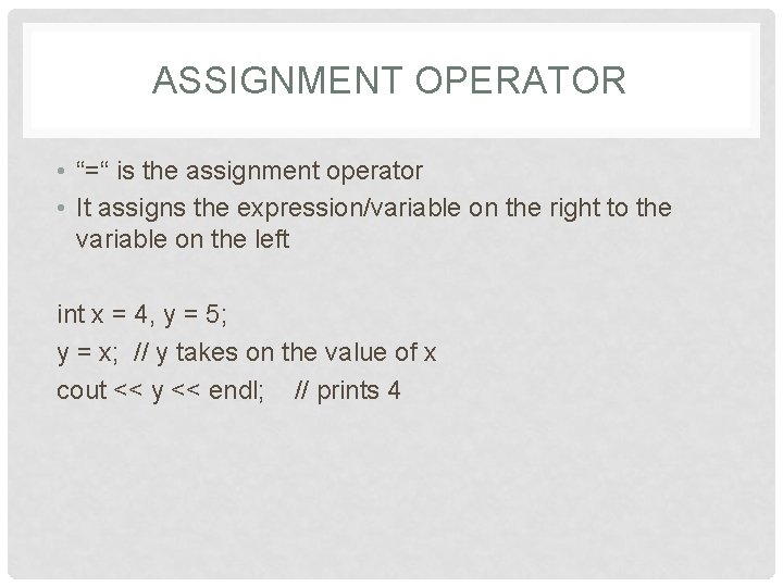 ASSIGNMENT OPERATOR • “=“ is the assignment operator • It assigns the expression/variable on