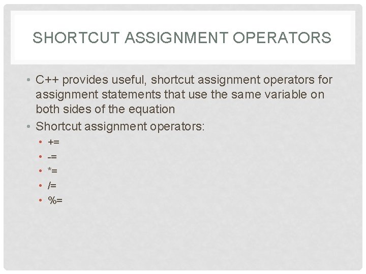 SHORTCUT ASSIGNMENT OPERATORS • C++ provides useful, shortcut assignment operators for assignment statements that