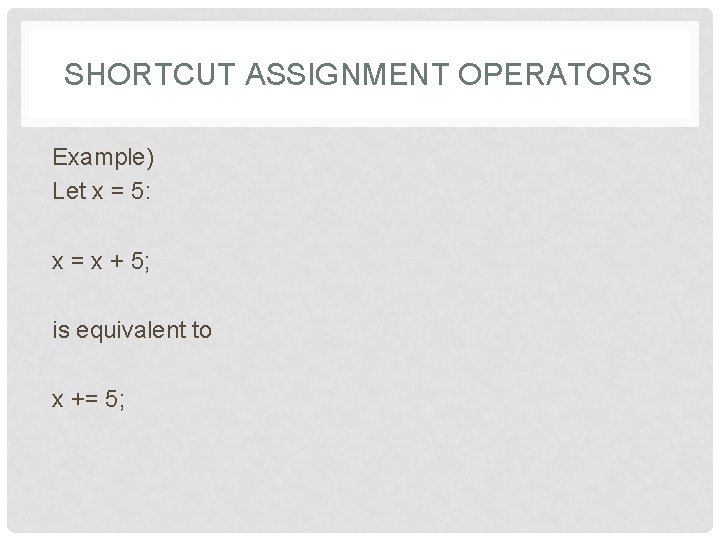 SHORTCUT ASSIGNMENT OPERATORS Example) Let x = 5: x = x + 5; is