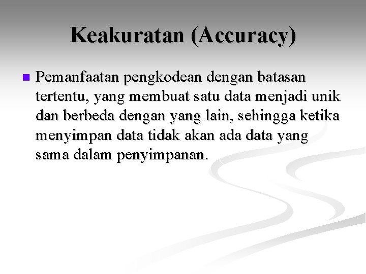 Keakuratan (Accuracy) n Pemanfaatan pengkodean dengan batasan tertentu, yang membuat satu data menjadi unik