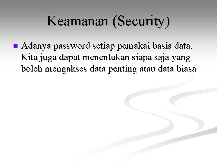 Keamanan (Security) n Adanya password setiap pemakai basis data. Kita juga dapat menentukan siapa