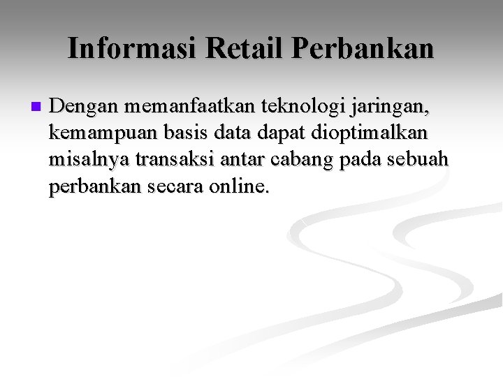 Informasi Retail Perbankan n Dengan memanfaatkan teknologi jaringan, kemampuan basis data dapat dioptimalkan misalnya
