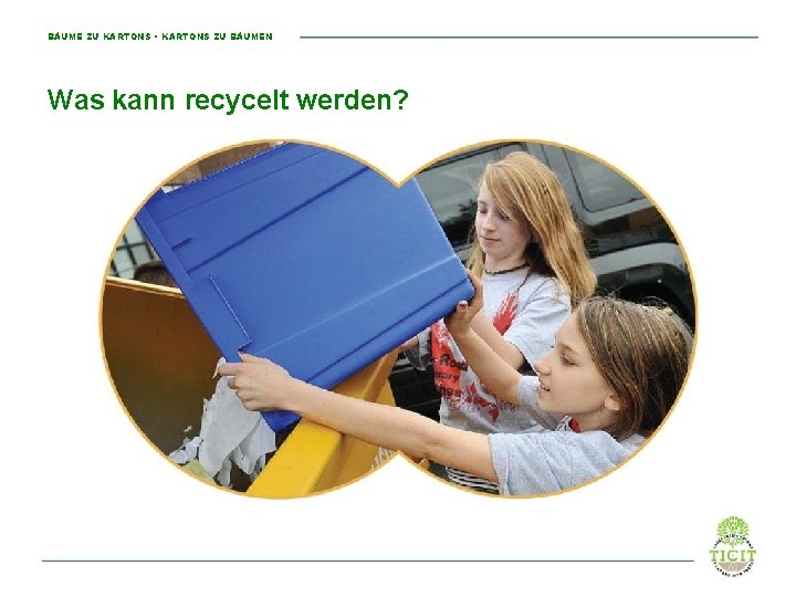 BÄUME ZU KARTONS • KARTONS ZU BÄUMEN Was kann recycelt werden? 