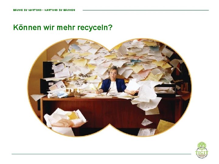 BÄUME ZU KARTONS • KARTONS ZU BÄUMEN Können wir mehr recyceln? 