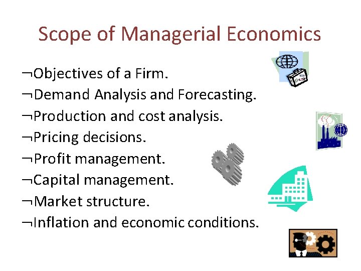 Scope of Managerial Economics Objectives of a Firm. Demand Analysis and Forecasting. Production and
