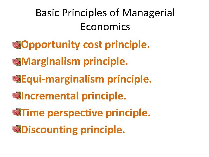 Basic Principles of Managerial Economics Opportunity cost principle. Marginalism principle. Equi-marginalism principle. Incremental principle.