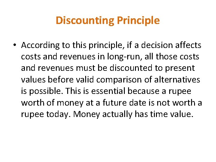 Discounting Principle • According to this principle, if a decision affects costs and revenues