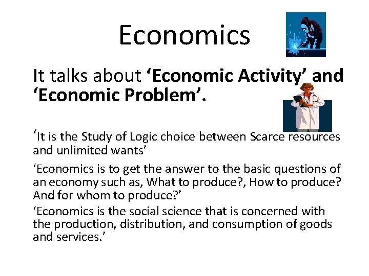 Economics It talks about ‘Economic Activity’ and ‘Economic Problem’. ‘It is the Study of
