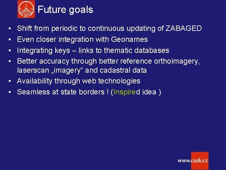 Future goals • • Shift from periodic to continuous updating of ZABAGED Even closer