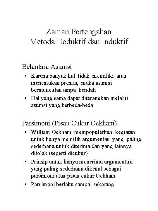 Zaman Pertengahan Metoda Deduktif dan Induktif Belantara Asumsi • Karena banyak hal tidak memiliki