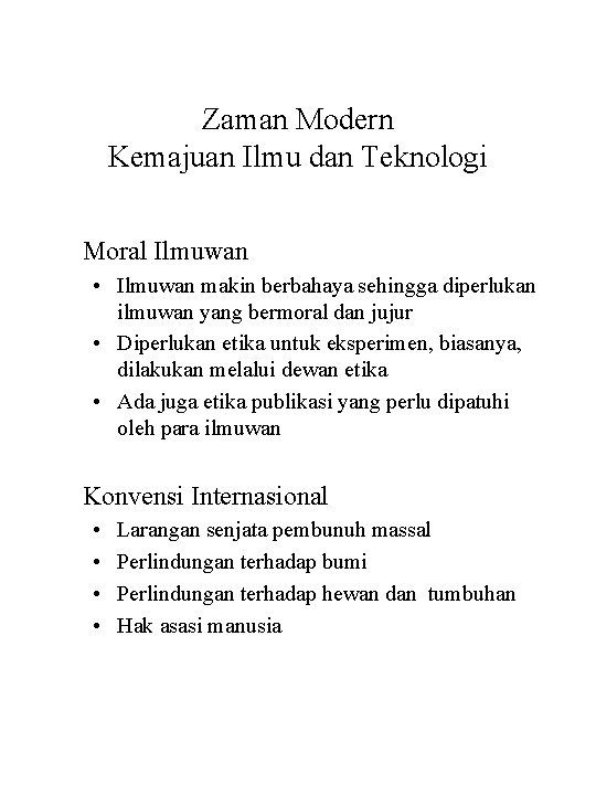 Zaman Modern Kemajuan Ilmu dan Teknologi Moral Ilmuwan • Ilmuwan makin berbahaya sehingga diperlukan