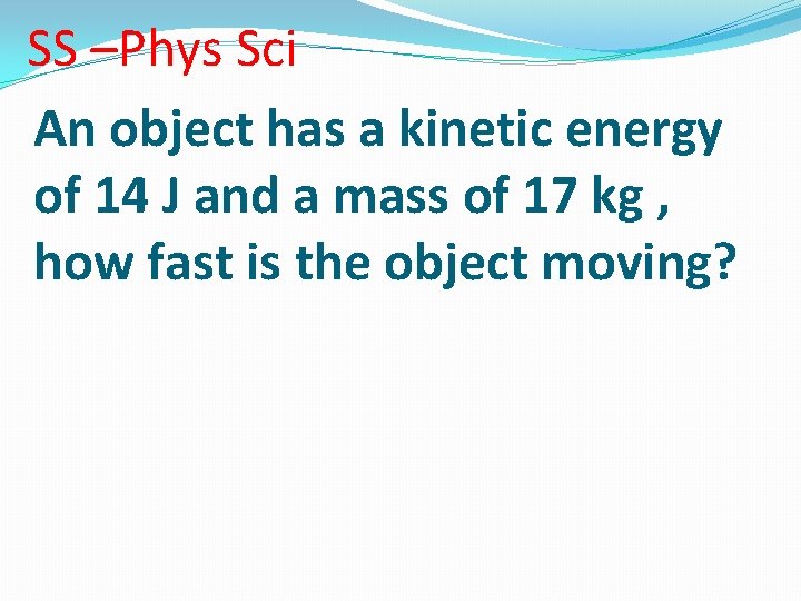 SS –Phys Sci An object has a kinetic energy of 14 J and a SS –Phys Sci An object has a kinetic energy of 14 J and a