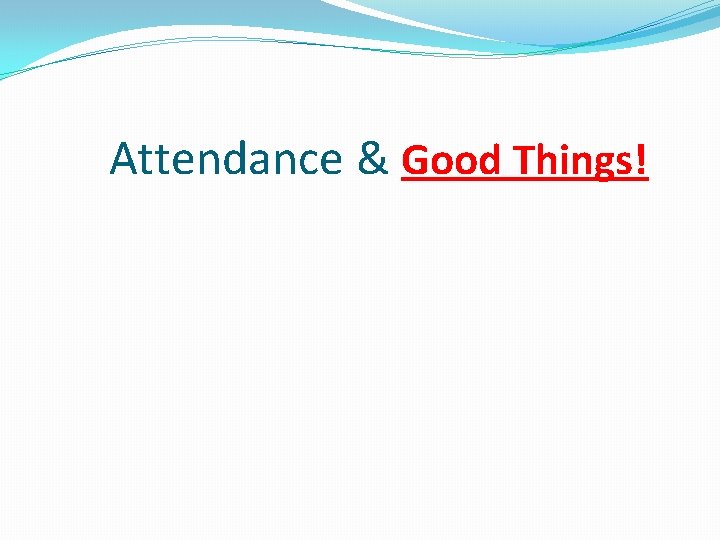 Attendance & Good Things! Attendance & Good Things!